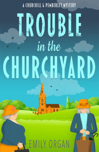 Churchill and Pemberley Book 4 - Trouble in the Churchyard by Emily Organ