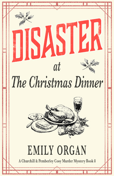 Disaster at the Christmas Dinner Churchill and Pemberley Cosy Murder Mystery by Emily Organ