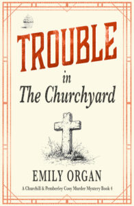 Trouble in the Churchyard Churchill and Pemberley Cosy Murder Mystery by Emily Organ